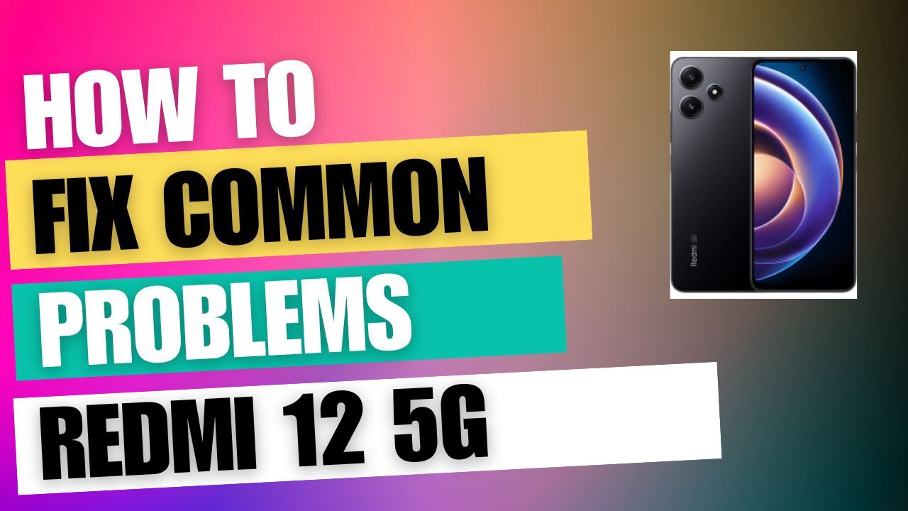 How to Fix Common Issue and Problem on Xiaomi Redmi 12 5G