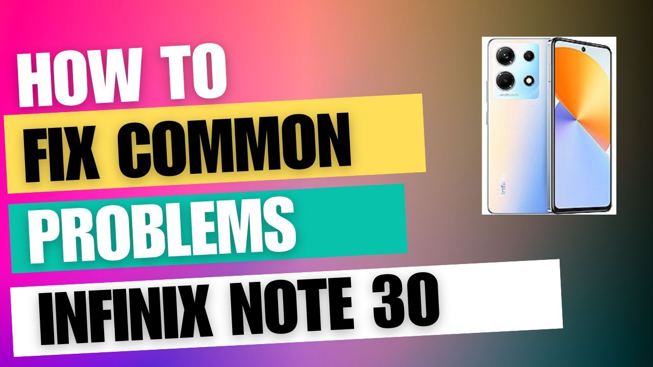 How to Fix Common Issue and Problem on Infinix Note 30