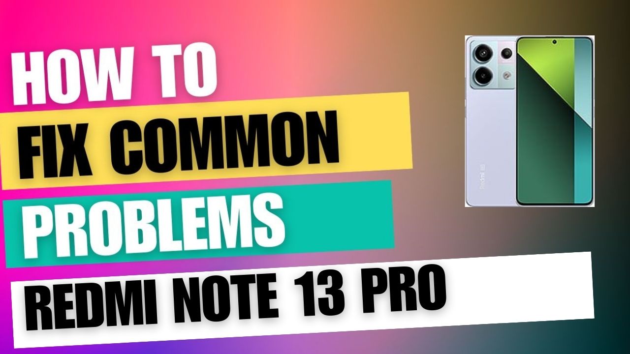 Fix Common Issue on Redmi Note 13 Pro