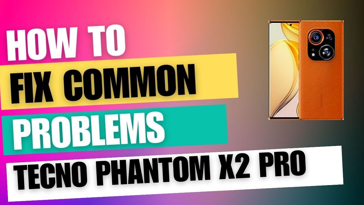 Fix Common Issue on Tecno Phantom X2 Pro