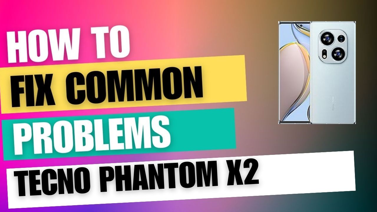 Fix Common Issue on Tecno Phantom X2