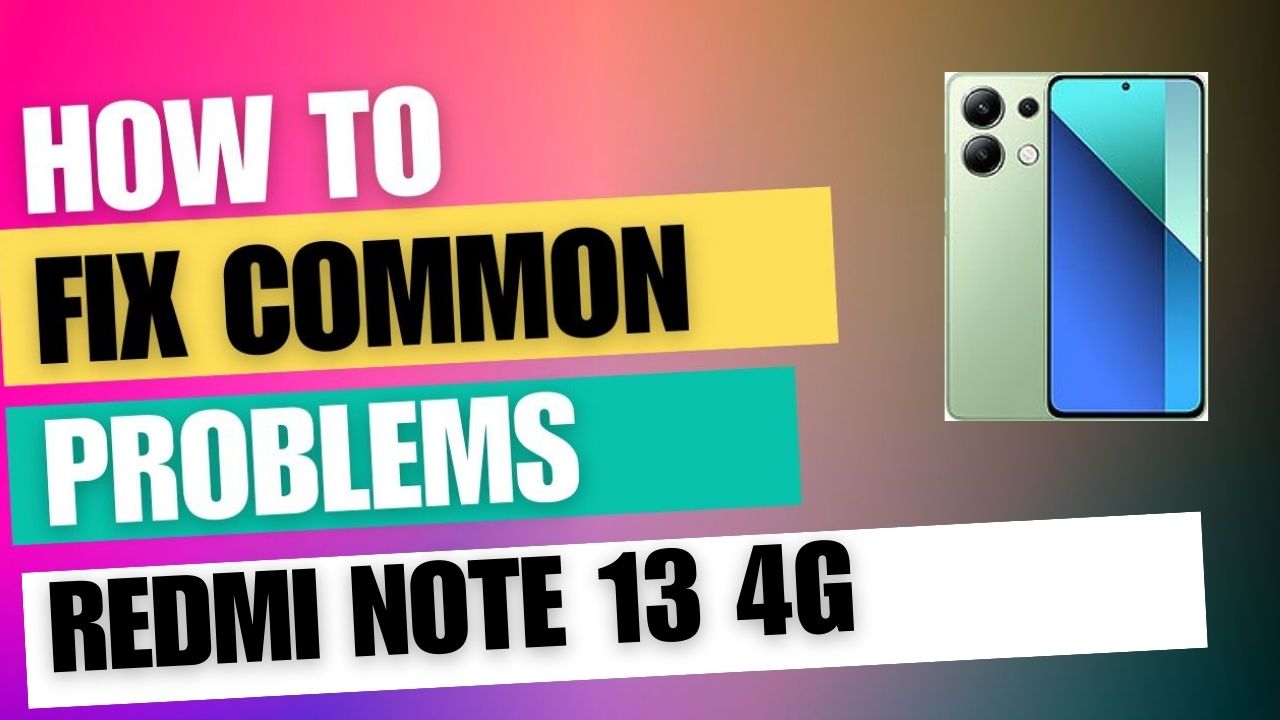 Fix Common Issue on Redmi Note 13 4G