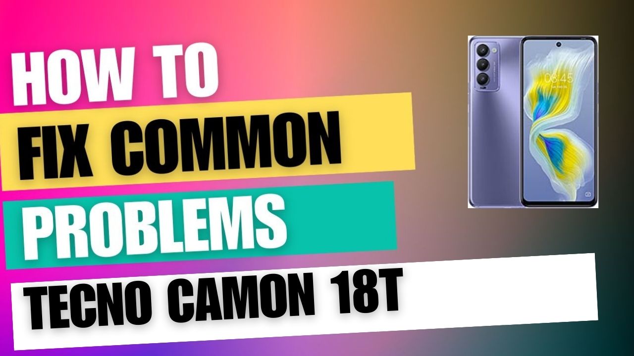 Fix Common Issue on Tecno Camon 18T