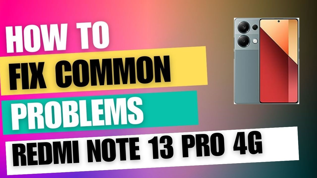 Fix Common Issue on Redmi Note 13 Pro 4G