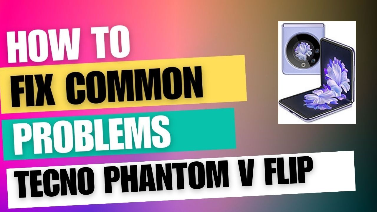 Fix Common Issue on Tecno Phantom V Flip