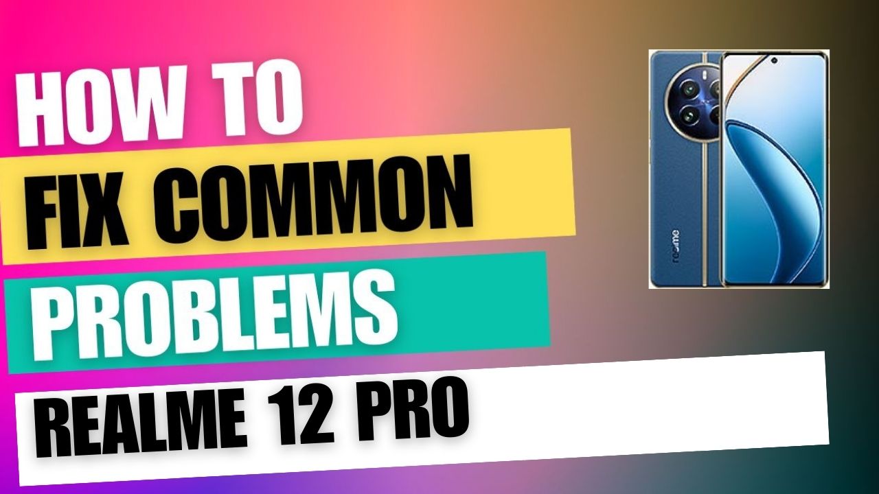 Fix Common Issue on Realme 12 Pro