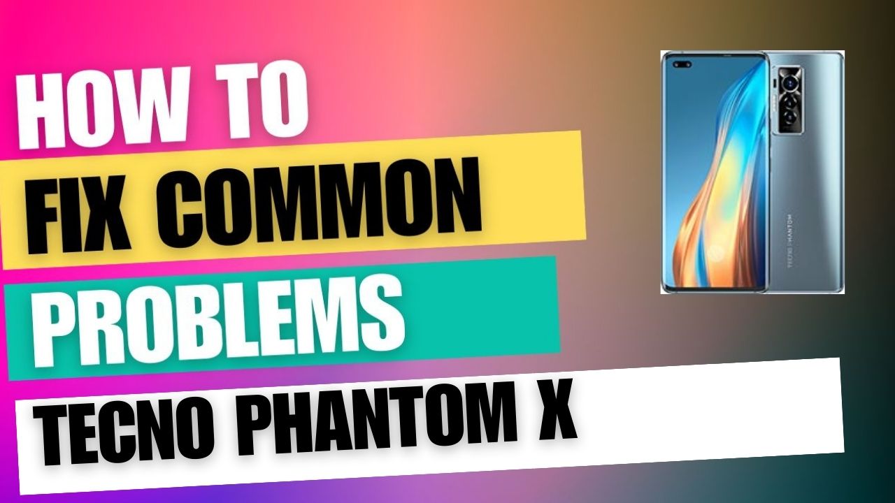 Fix Common Issue on Tecno Phantom X