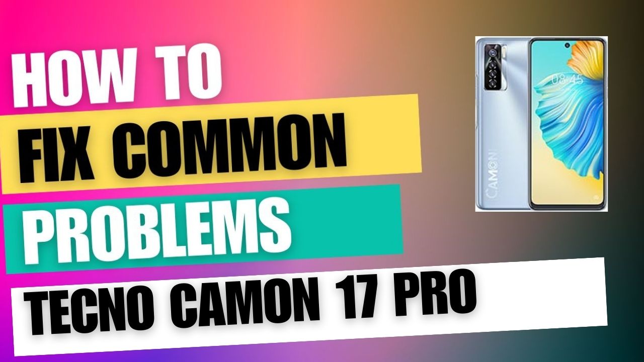 Fix Common Issue on Tecno Camon 17 Pro