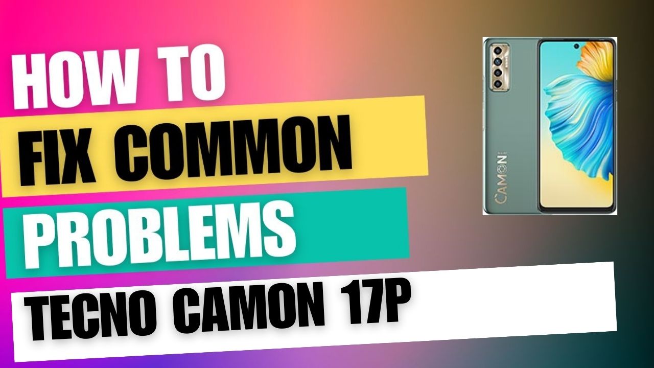 Fix Common Issue on Tecno Camon 17P