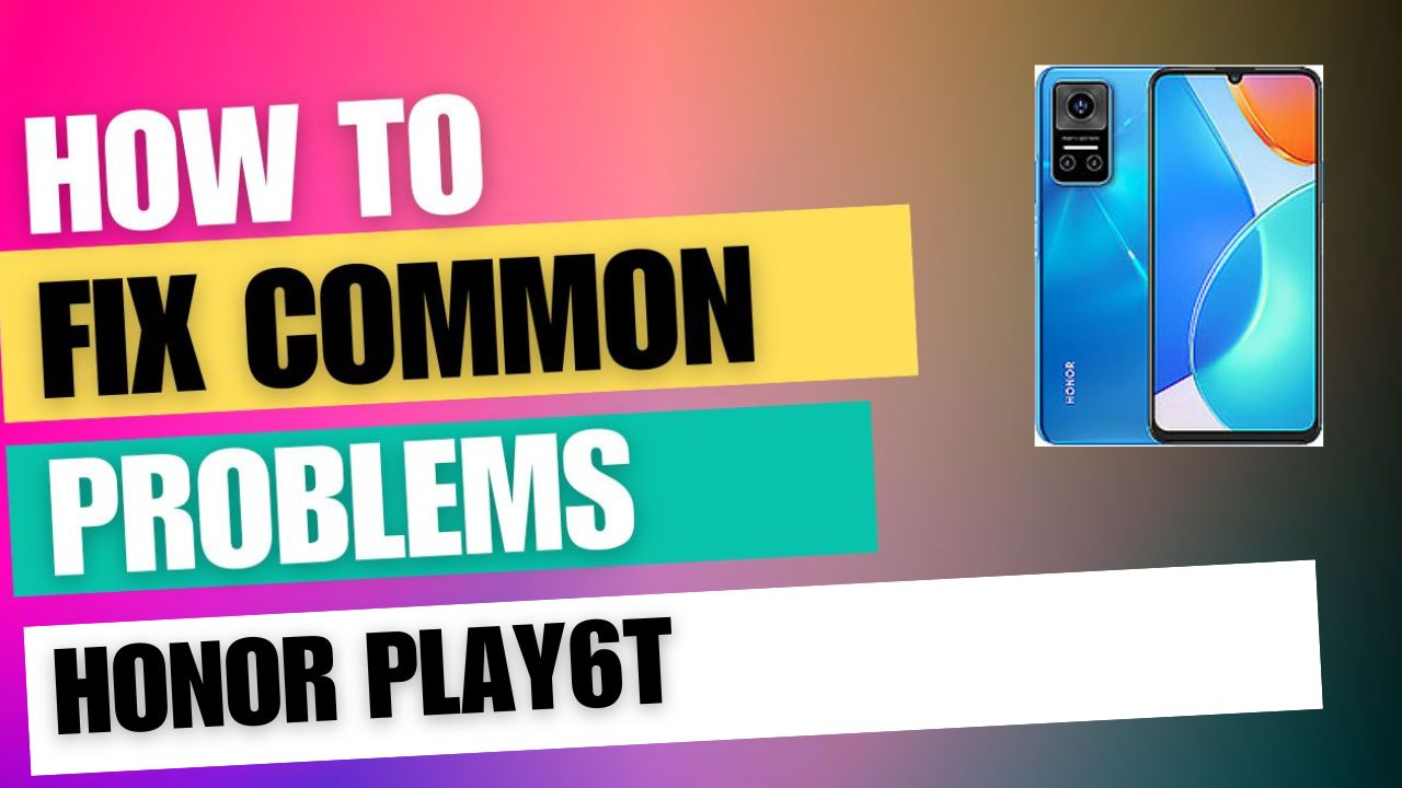 Fix Common Issue on Honor Play6T