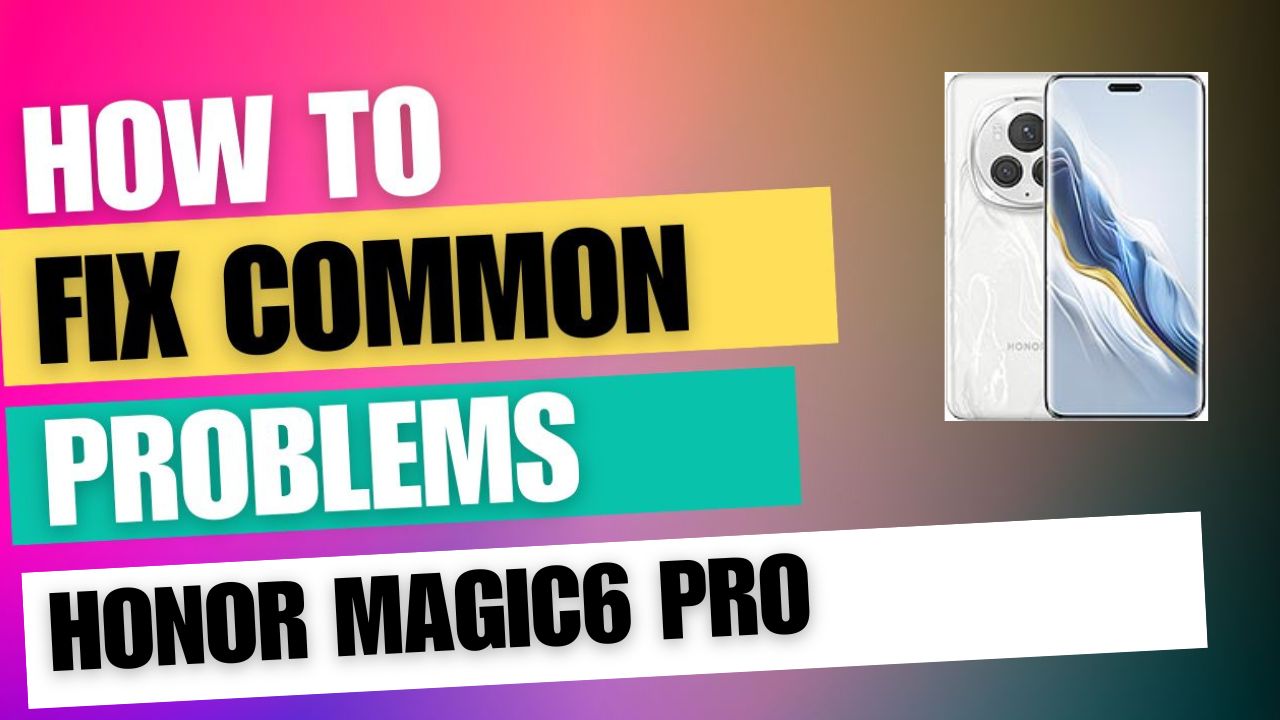 Fix Common Issue on Honor Magic6 Pro