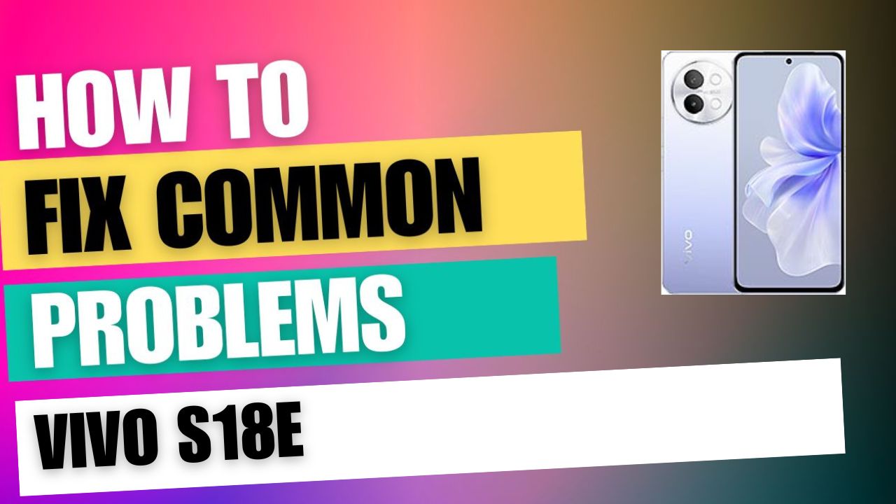 Fix Common Issue on vivo S18e