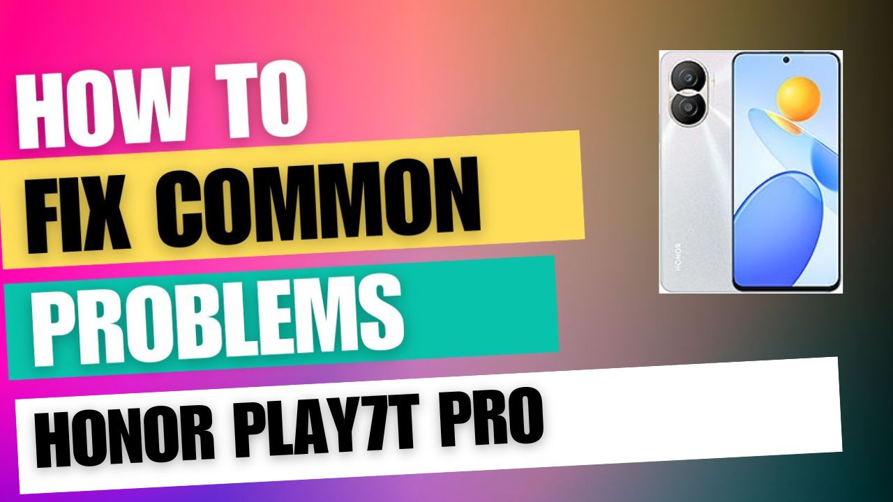 Fix Common Issue on Honor Play7T Pro