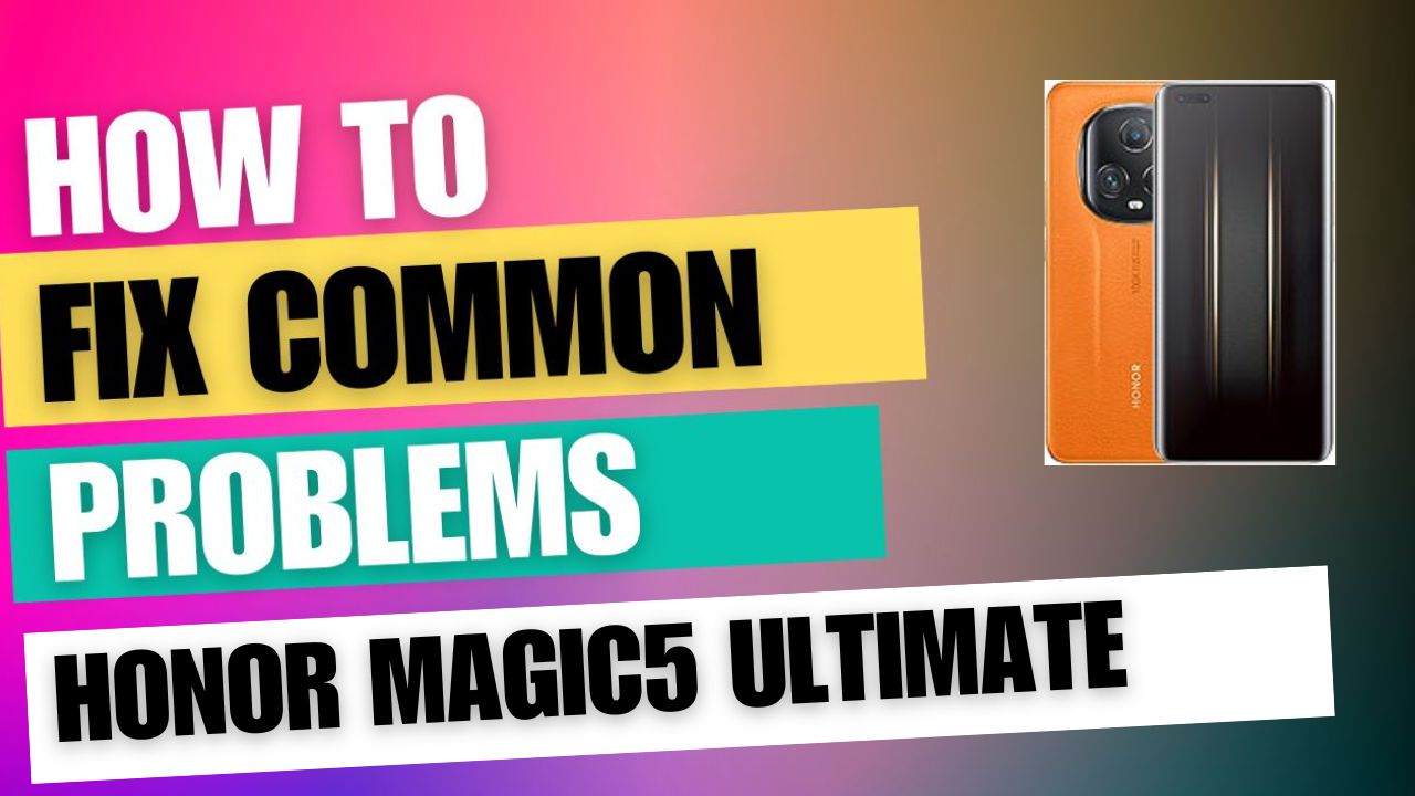 Fix Common Issue on Honor Magic5 Ultimate