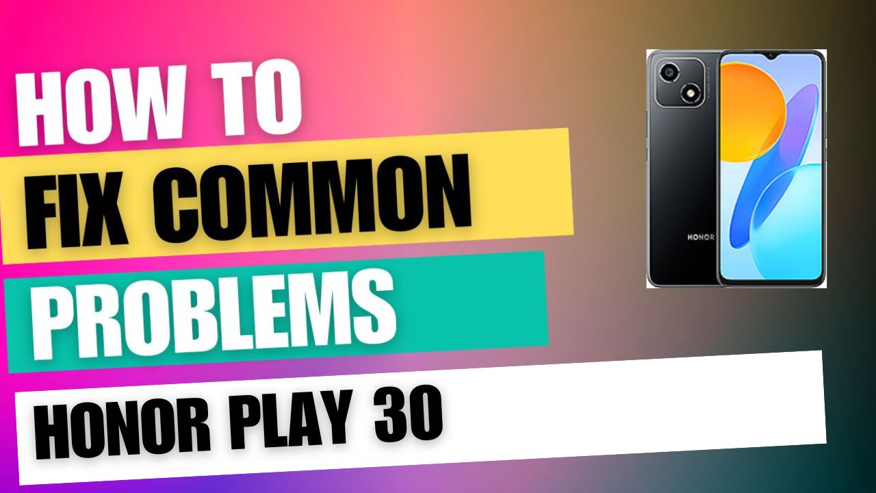 Fix Common Issue on Honor Play 30