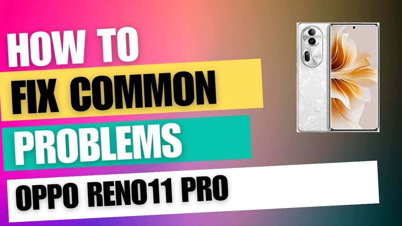 Fix Common Issue on Oppo Reno11 Pro