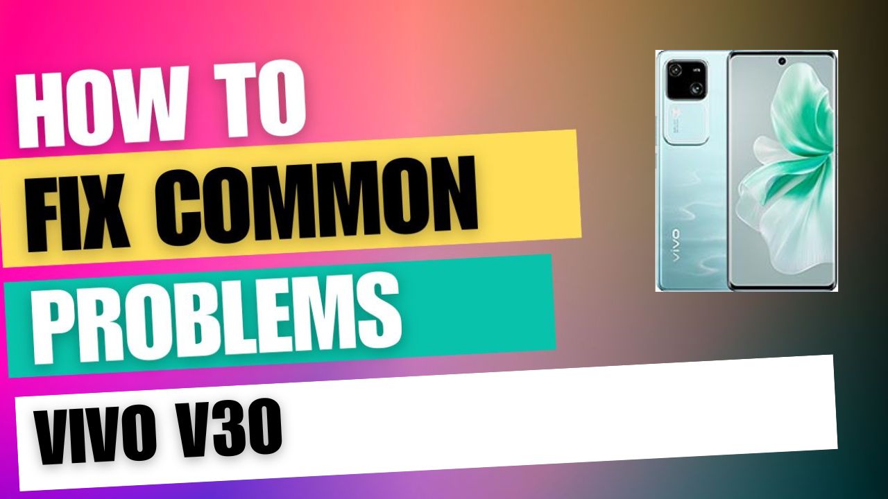 Fix Common Issue on vivo V30