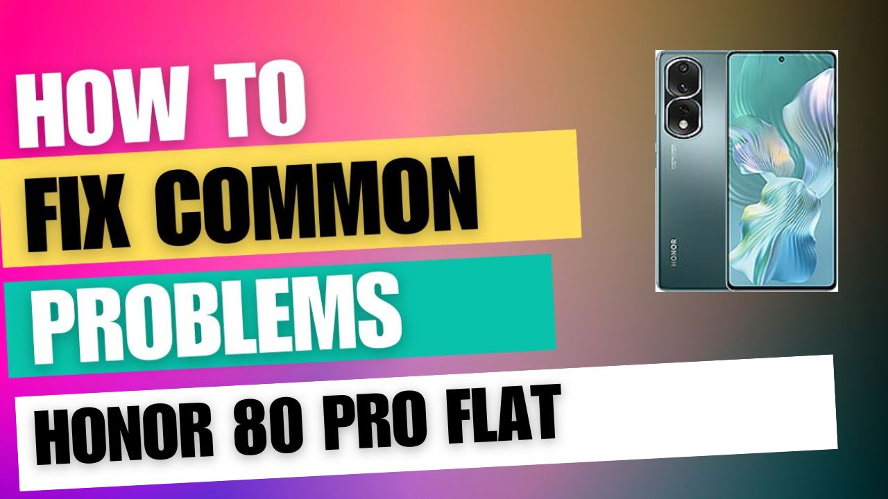 Fix Common Issue on Honor 80 Pro Flat