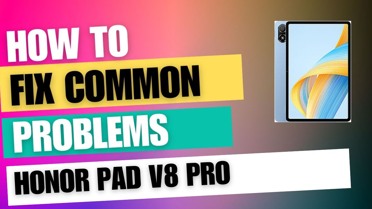 Fix Common Issue on Honor Pad V8 Pro