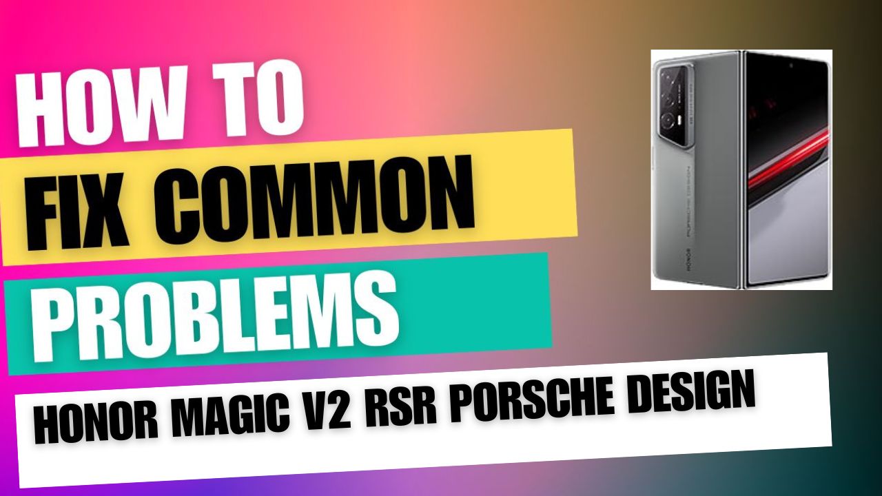 Fix Common Issue on Honor Magic V2 RSR Porsche Design