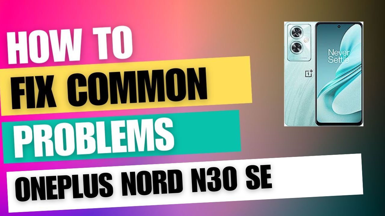 Fix Common Issue on OnePlus Nord N30 SE