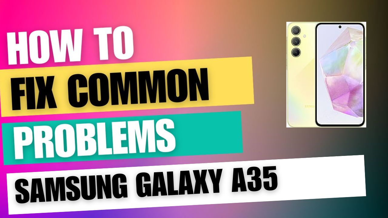 Fix Common Issue on Samsung Galaxy A35