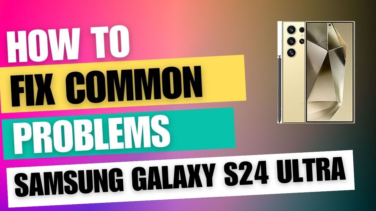 Fix Common Issue on Samsung Galaxy S24 Ultra