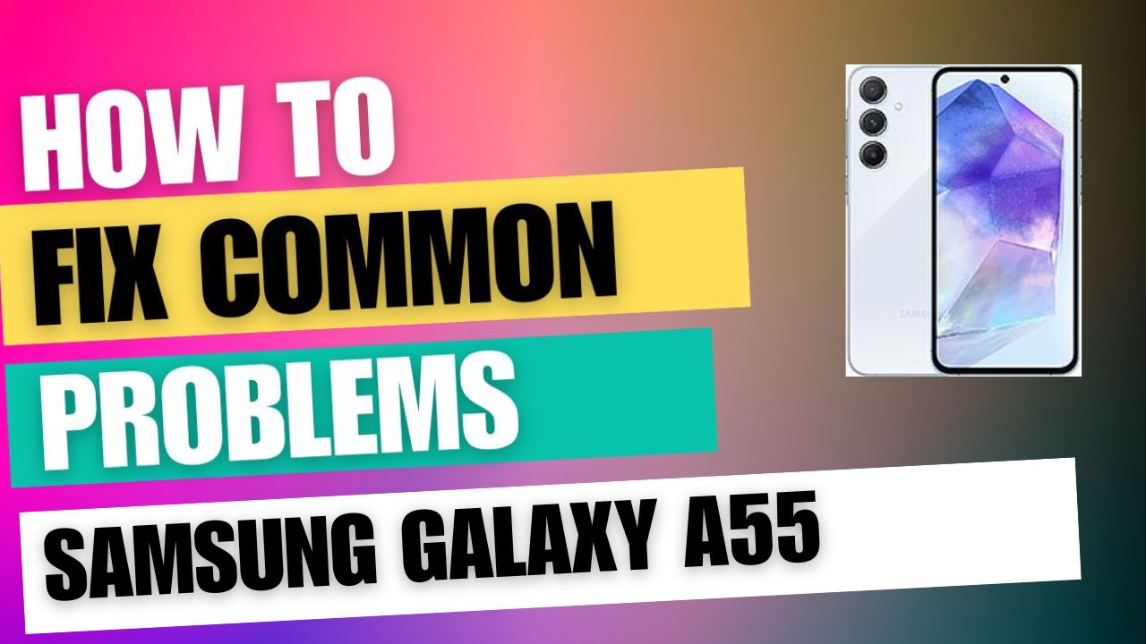 Fix Common Issue on Samsung Galaxy A55