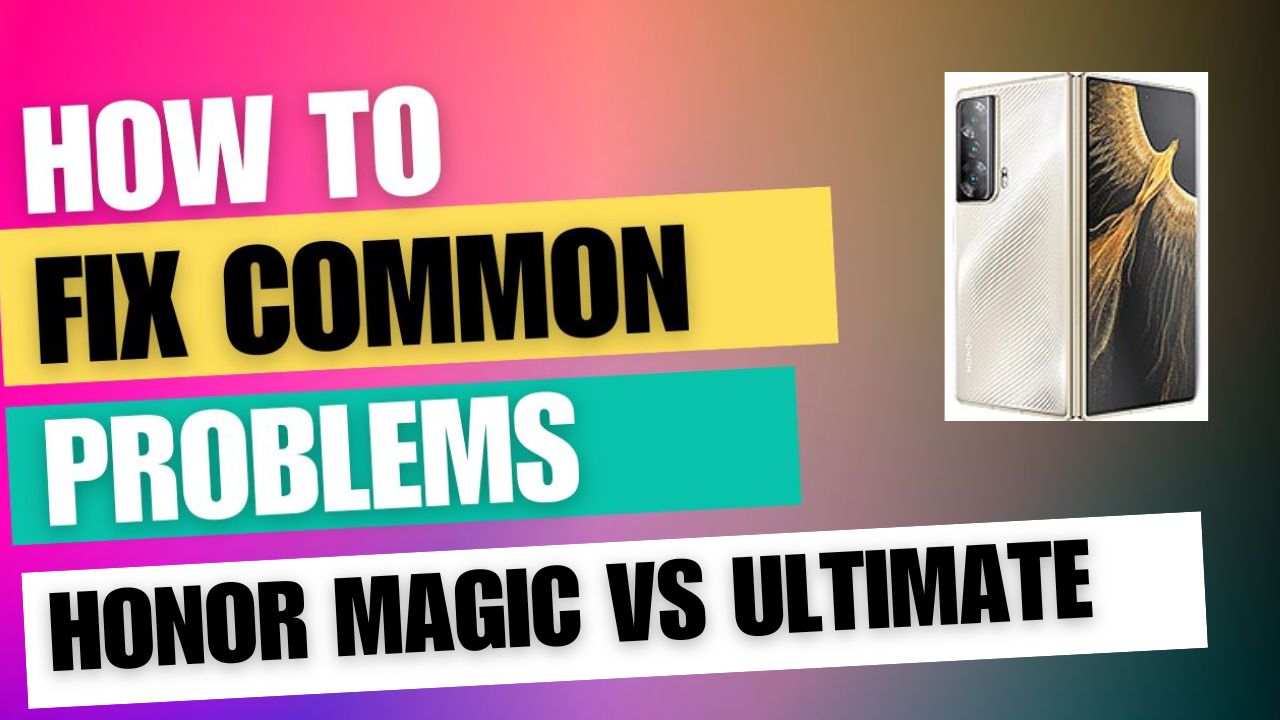 Fix Common Issue on Honor Magic Vs Ultimate