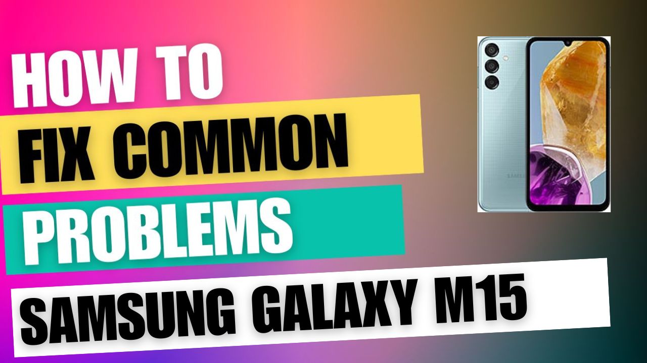 Fix Common Issue on Samsung Galaxy M15