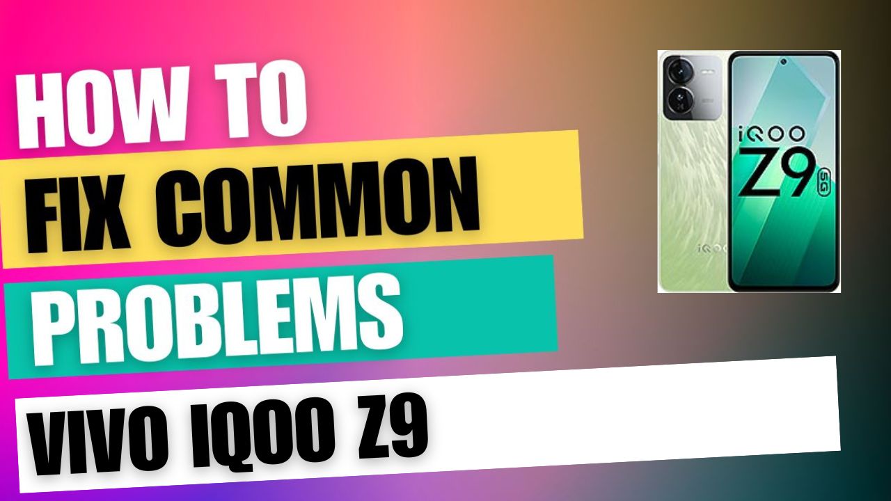 Fix Common Issue on vivo iQOO Z9