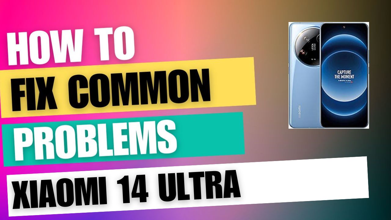 Fix Common Issue on Xiaomi 14 Ultra
