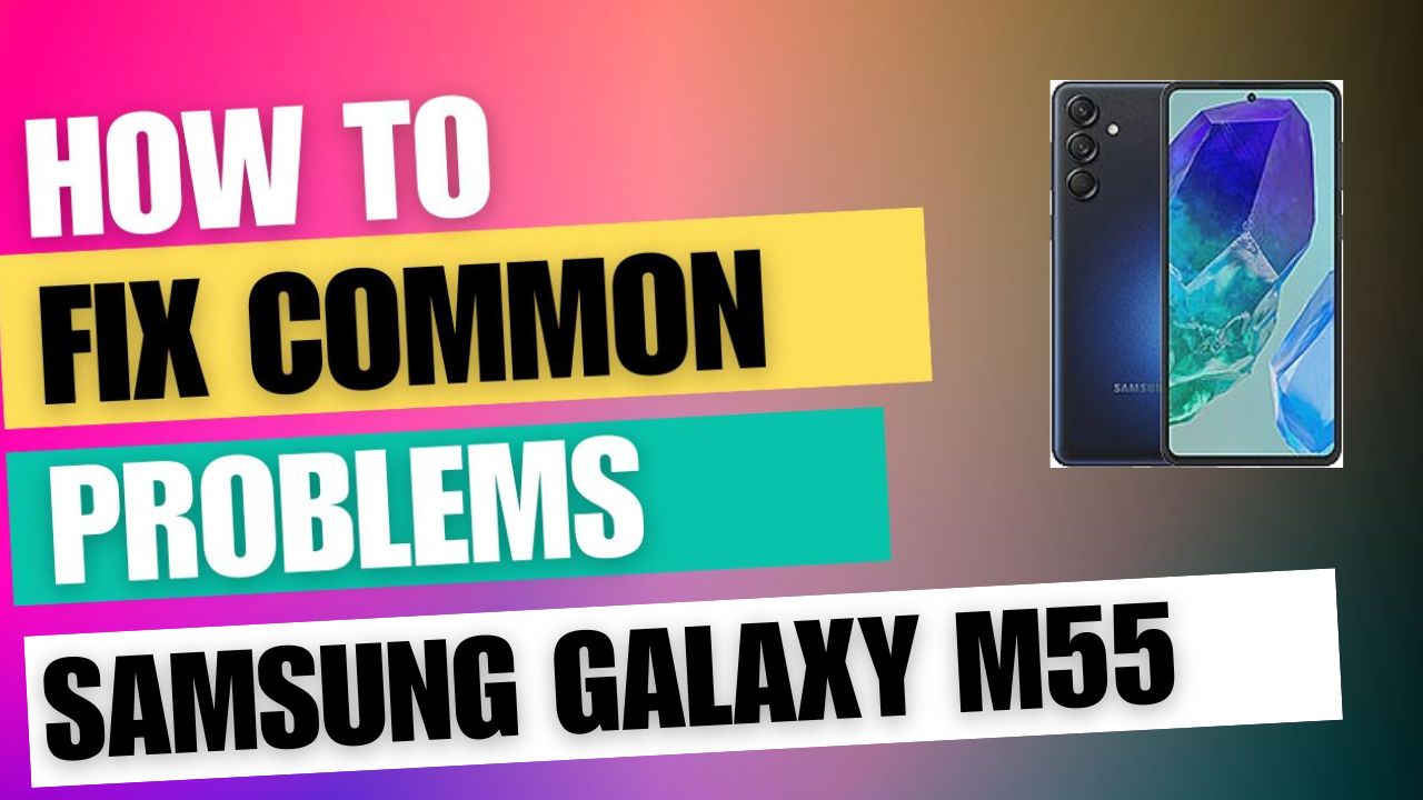 Fix Common Issue on Samsung Galaxy M55