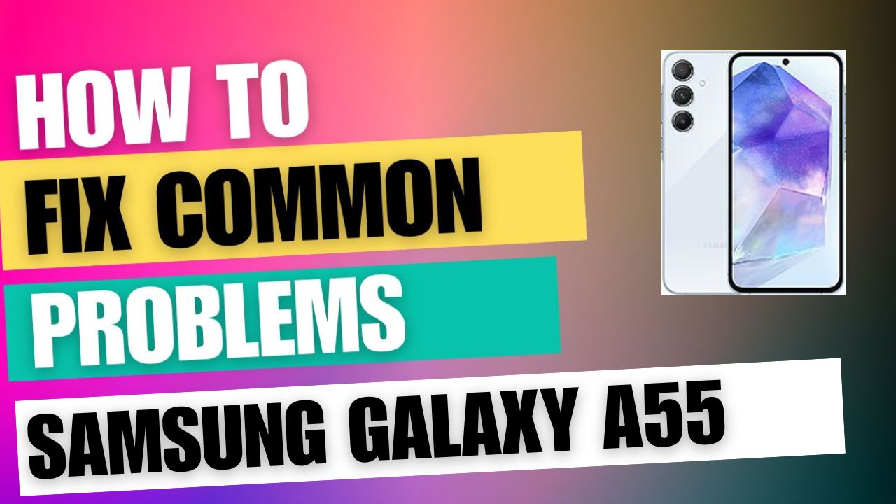 Fix Common Issue on Samsung Galaxy A55