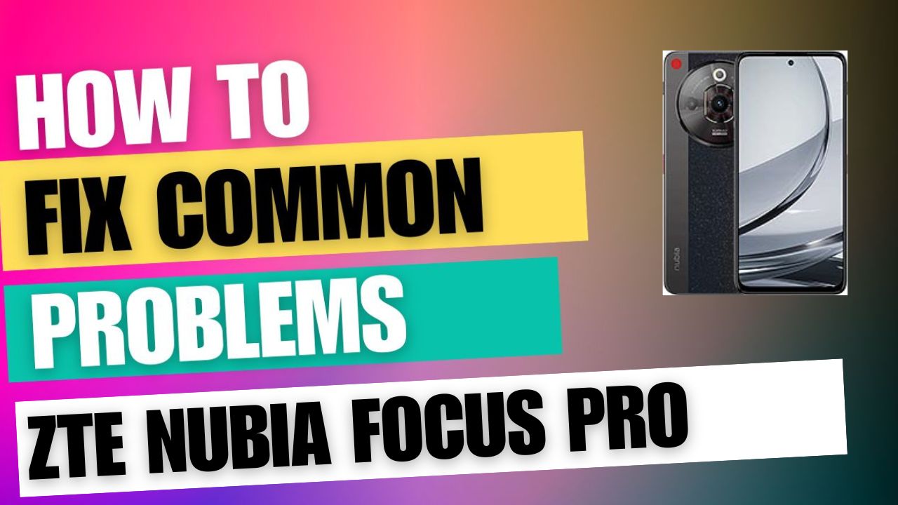 Fix Common Issue on ZTE nubia Focus Pro