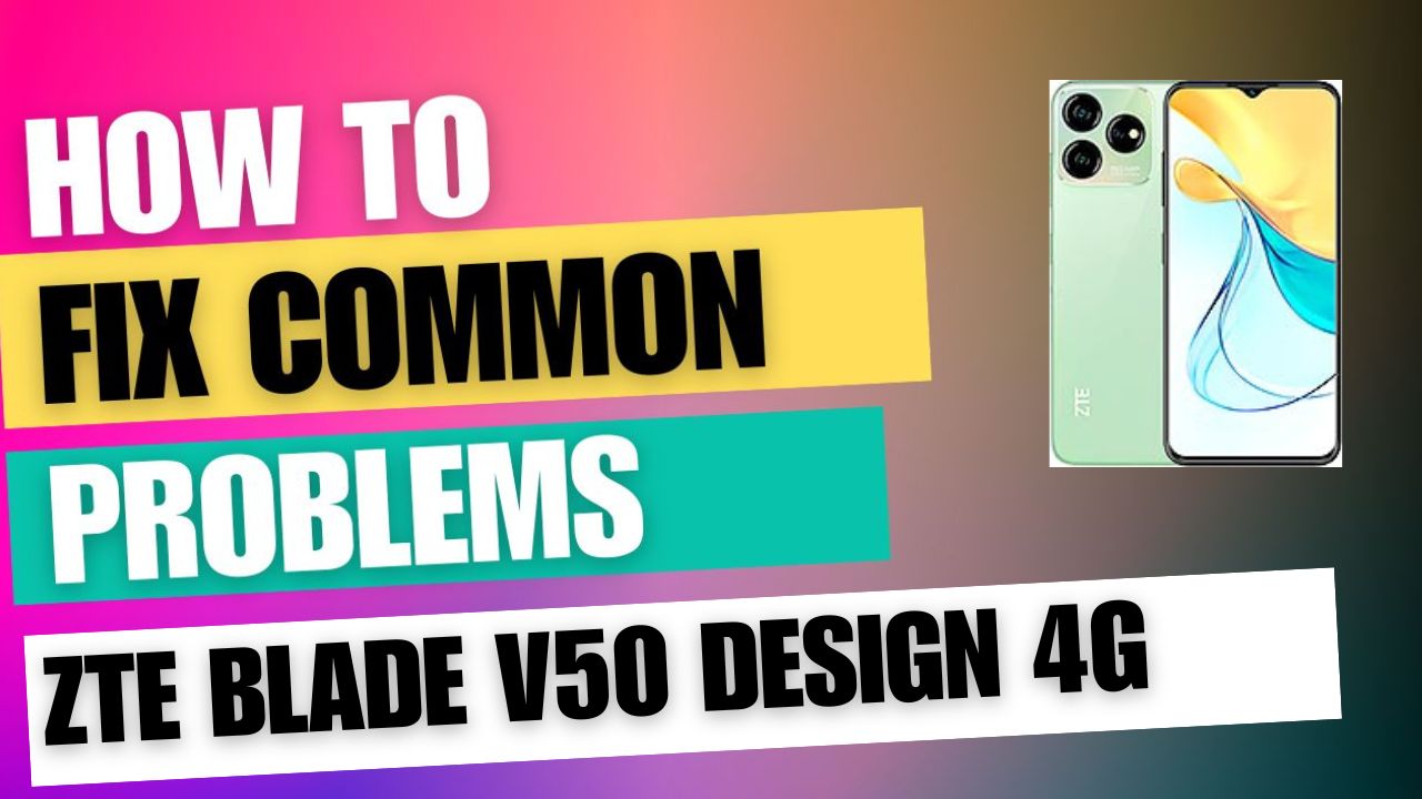 Fix Common Issue on ZTE Blade V50 Design 4G