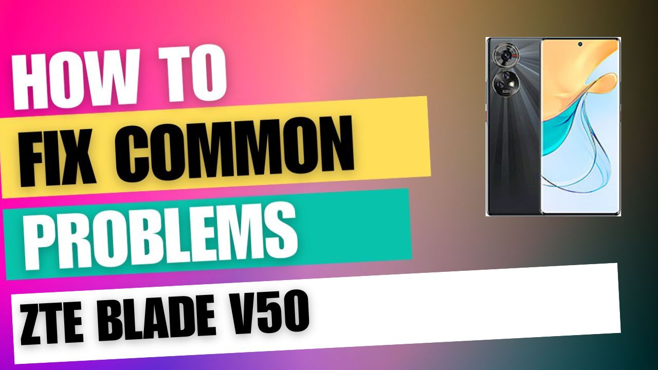 Fix Common Issue on ZTE Blade V50