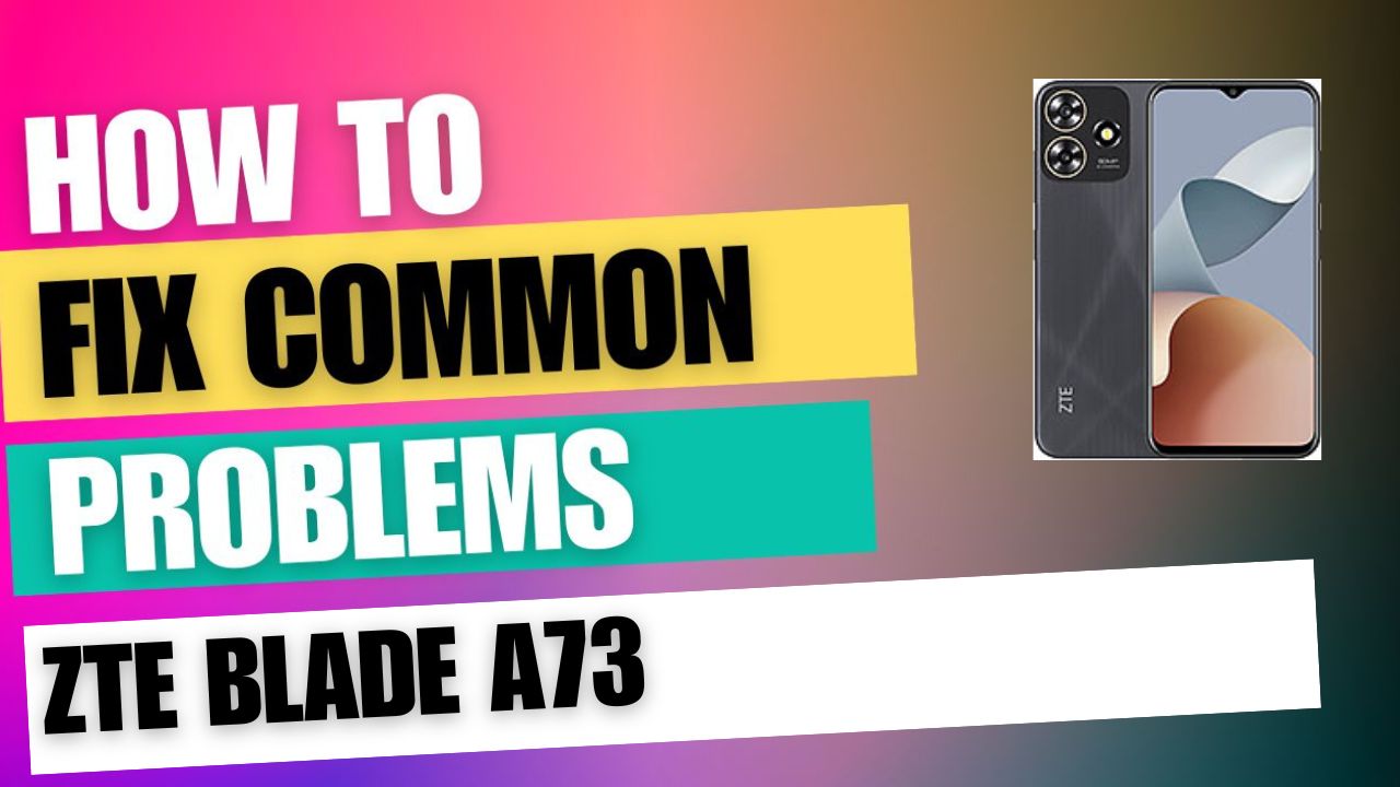 Fix Common Issue on ZTE Blade A73 5G