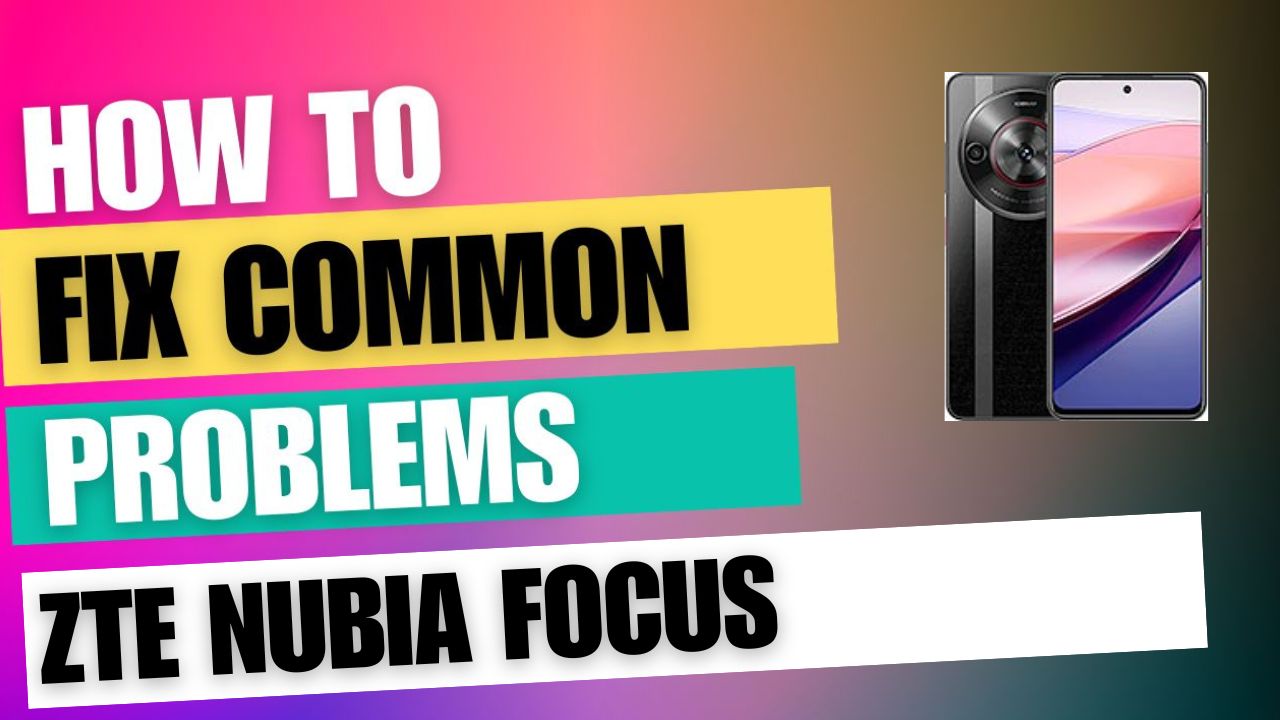 Fix Common Issue on ZTE nubia Focus