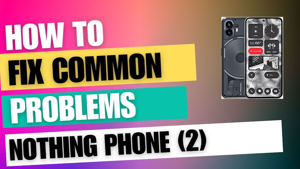 Fix Common Issue on Nothing Phone (2)