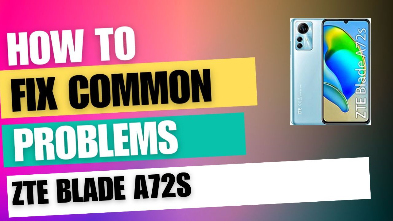 Fix Common Issue on ZTE Blade A72s
