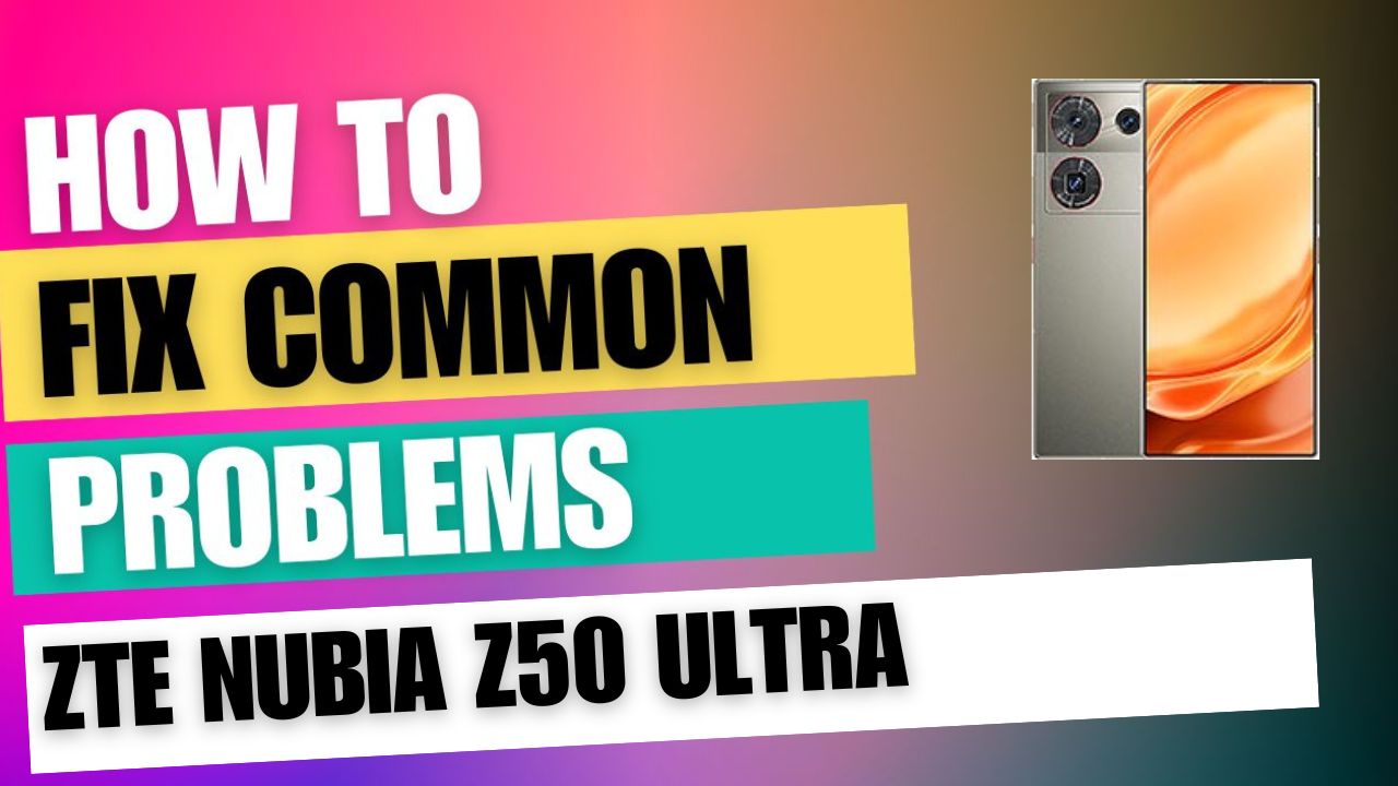 Fix Common Issue on ZTE nubia Z50 Ultra