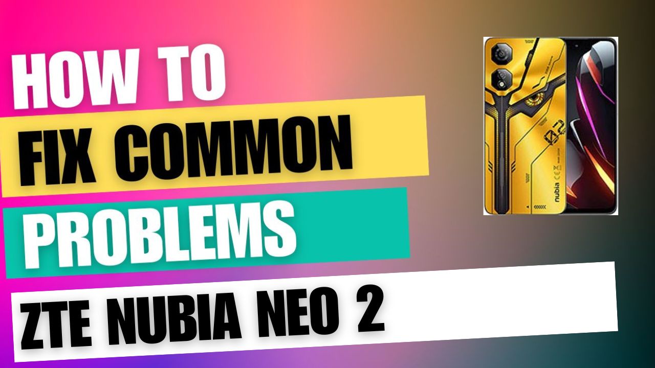 Fix Common Issue on ZTE nubia Neo 2