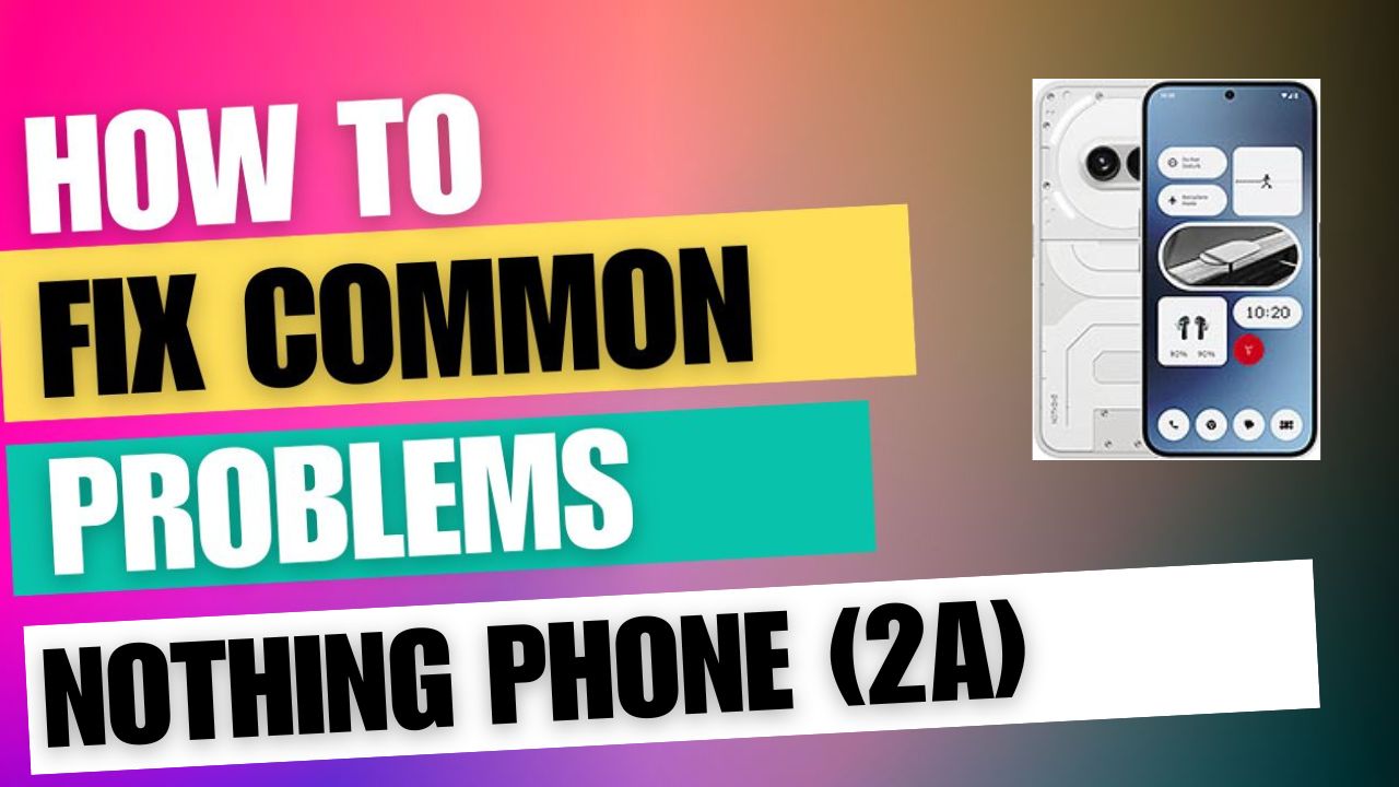 Fix Common Issue on Nothing Phone (2a)