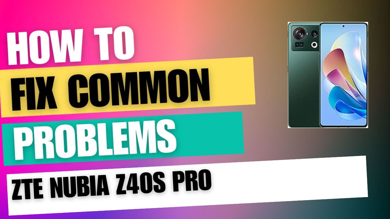Fix Common Issue on ZTE nubia Z40S Pro