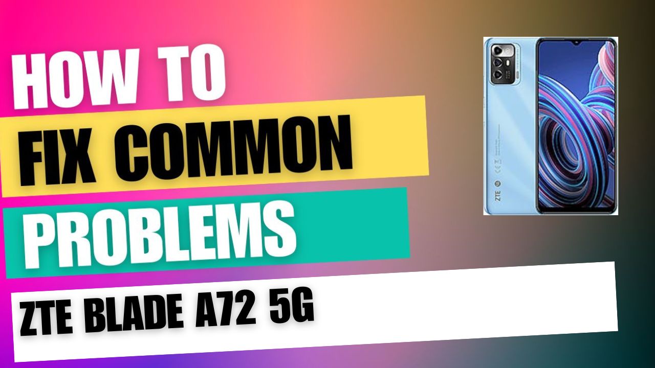 Fix Common Issue on ZTE Blade A72 5G