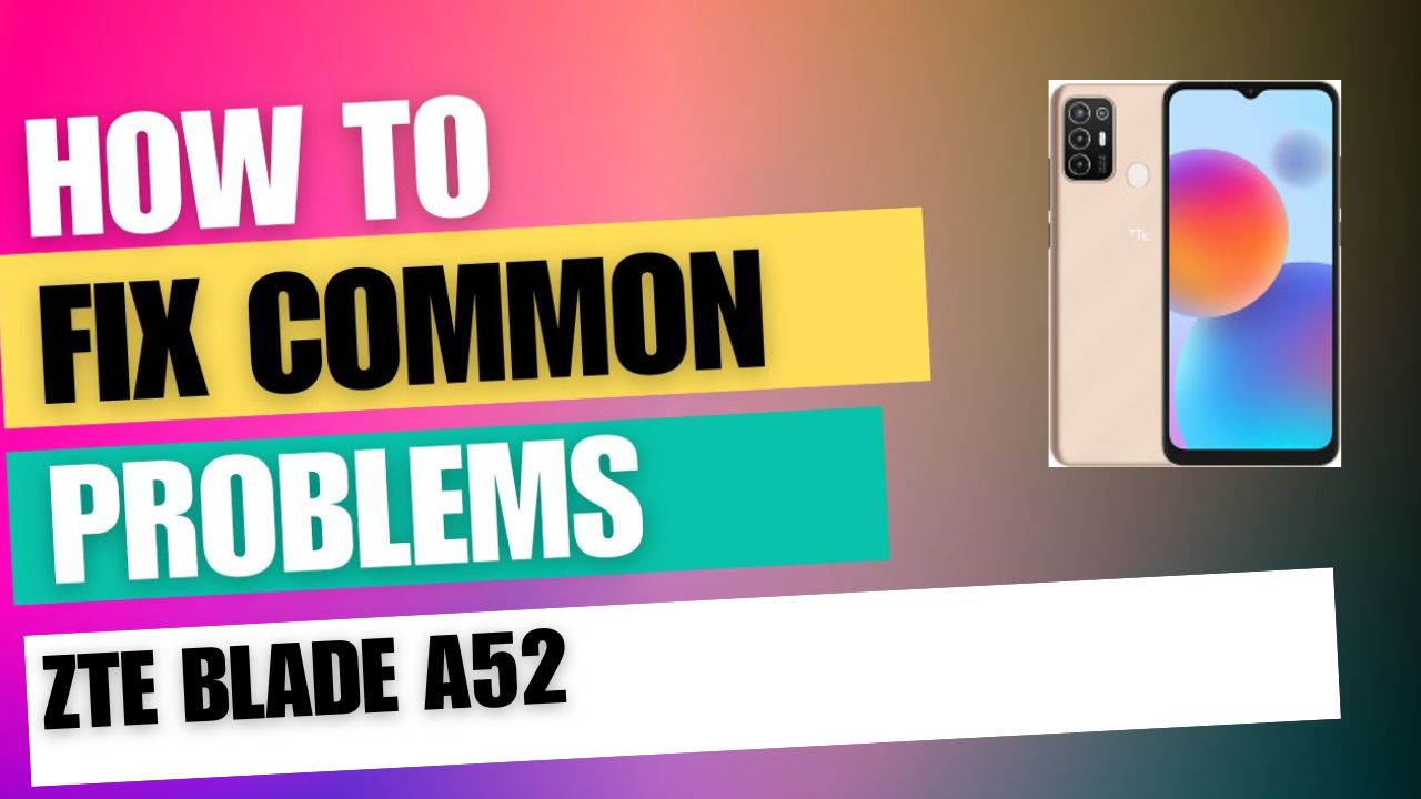 Fix Common Issue on ZTE Blade A52