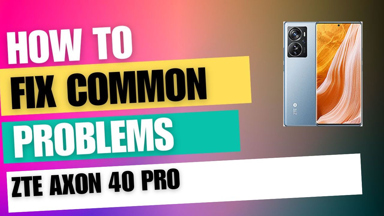 Fix Common Issue on ZTE Axon 40 Pro