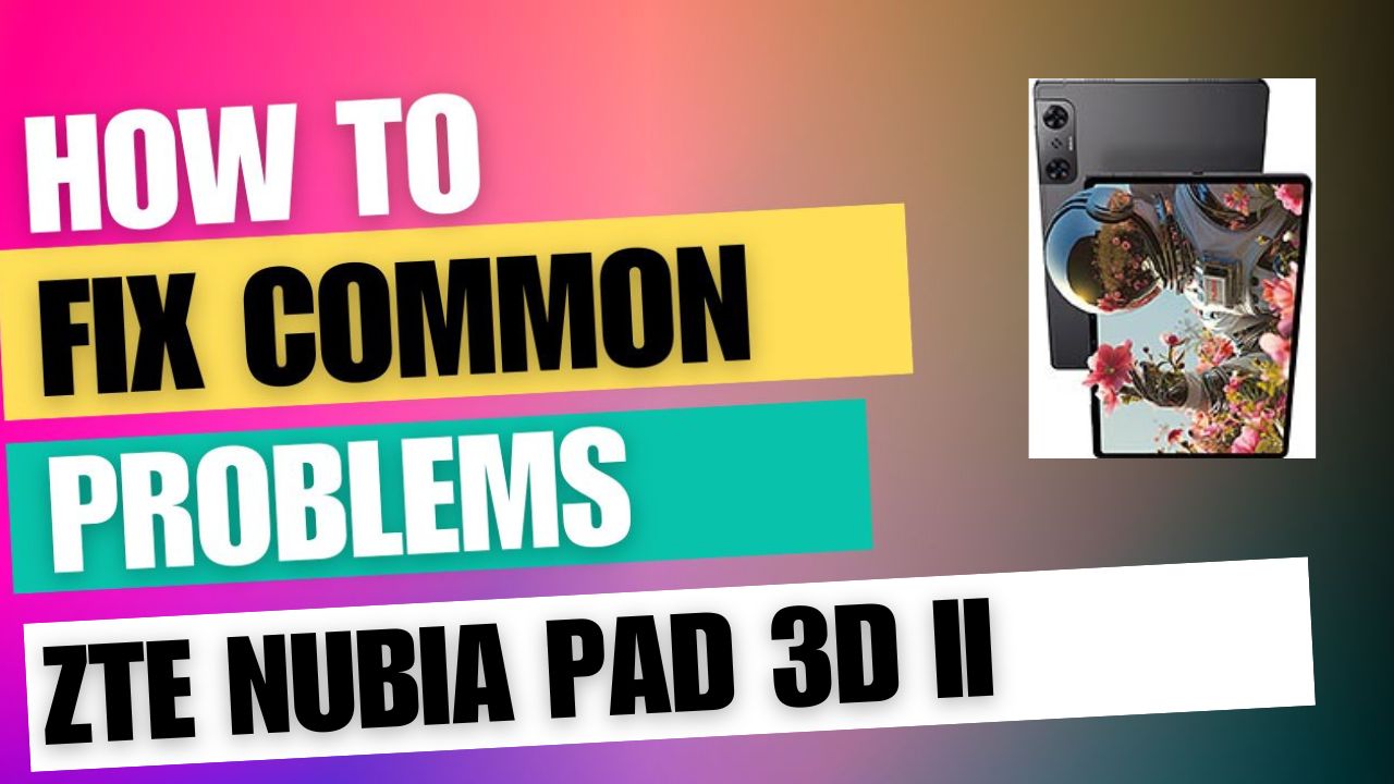 Fix Common Issue on ZTE nubia Pad 3D II