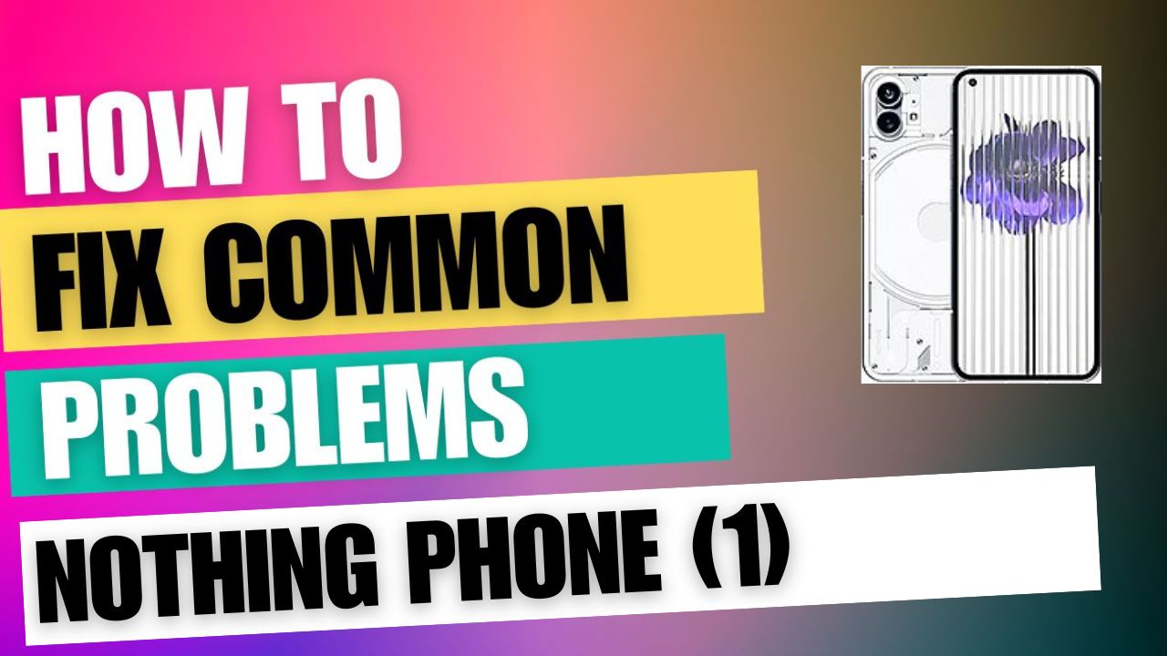 Fix Common Issue on Nothing Phone (1)